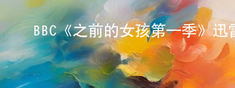 陈岩立的动漫综艺大全,BBC《之前的女孩第一季》迅雷下载/在线观看/百度云-灵异/惊悚-美剧天堂